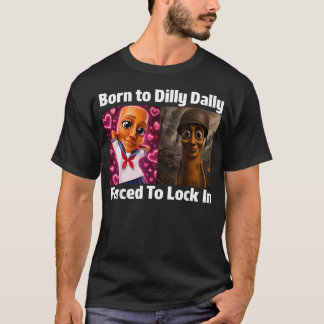 Born To Dilly Dally Forced To Lock In Tung Tung T-Shirt