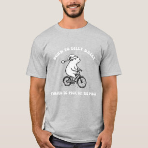 Born To Dilly Dally Forced To Pick Up The Pace  T-Shirt