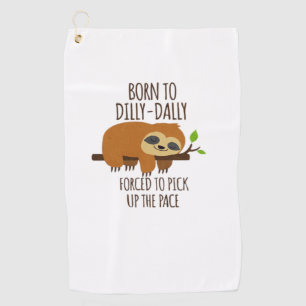 Born To Dilly Dally Fored To Pick Up The Pace Over Golf Towel