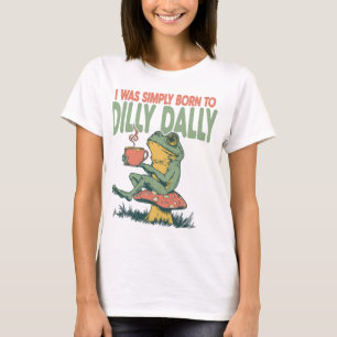 Born to Dilly Dally T-Shirt