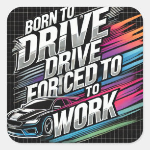 Born to Drive Forced to Work – Funny Car Square Sticker