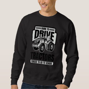 Born To Drive Tractors Forced To Go To School Farm Sweatshirt