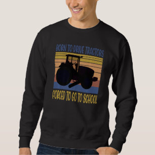 Born To Drive Tractors Forced To Go To School Retr Sweatshirt