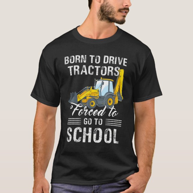Born To Driver Tractors Forced to Go to School T-Shirt (Front)