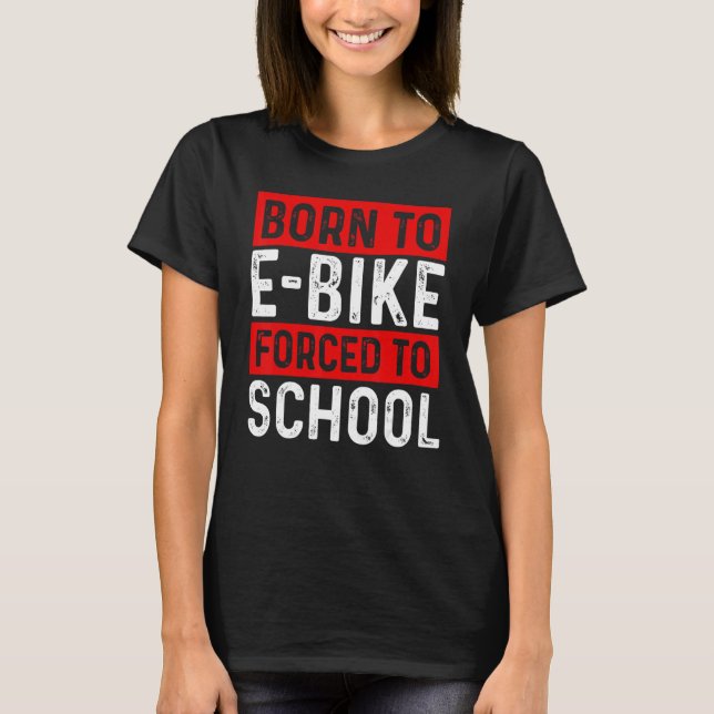 Born To E-Bike Forced To School E-Biker Mountainbi T-Shirt (Front)