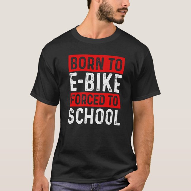 Born To E Bike Forced To School E Biker Mountainbi T-Shirt (Front)
