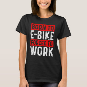 Born To E-Bike Forced To Work E-Biker Mountainbike T-Shirt
