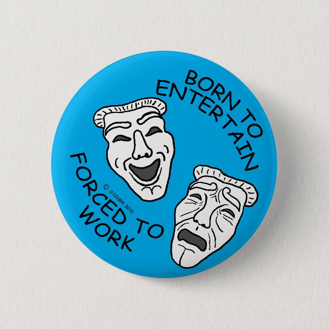 Born to Entertain, Forced to Work! 6 Cm Round Badge (Front)