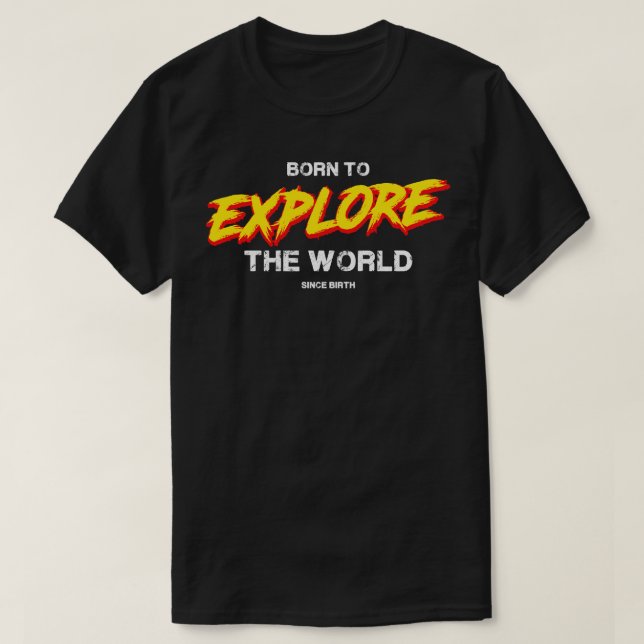 Born to Explore The World T-Shirt (Design Front)
