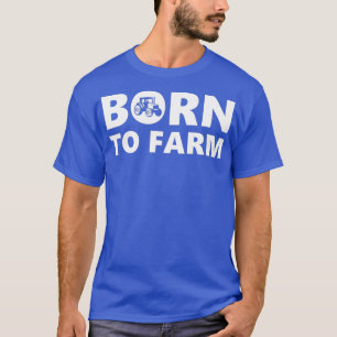 Born To Farm Farming Funny Farmer Rancher Gift T-Shirt
