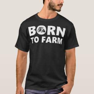 Born To Farm Farming Funny Farmer Rancher Gift T-Shirt