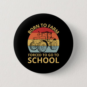born to farm forced to go to school 6 cm round badge