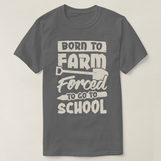 Born To Farm Forced To Go To School  T-Shirt (Design Front)