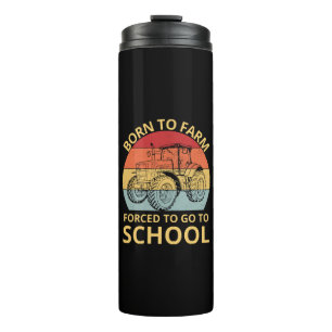 born to farm forced to go to school thermal tumbler