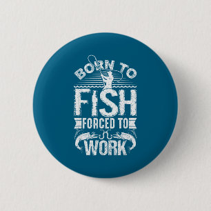 Born To Fish But Forced To Work Funny Fishing Quot 6 Cm Round Badge