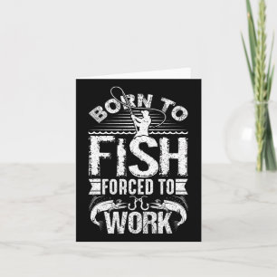 Born To Fish But Forced To Work Funny Fishing Quot Card