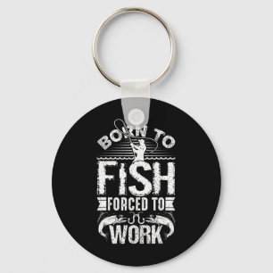 Born To Fish But Forced To Work Funny Fishing Quot Key Ring