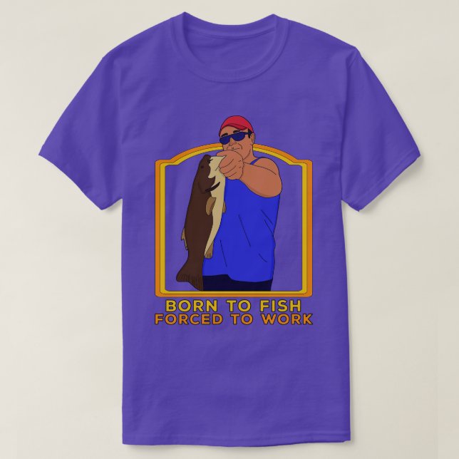 Born to Fish d To Work T-Shirt (Design Front)
