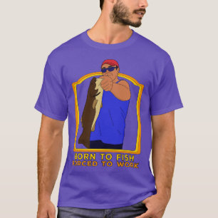 Born to Fish d To Work T-Shirt