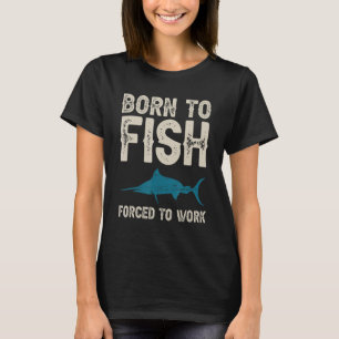 Born To Fish Force To Work Fishing T-Shirt