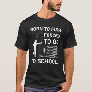 born to fish forced to go to school T-Shirt
