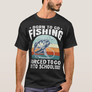 Born To Fish Forced To School Fishing Fisherman  T-Shirt