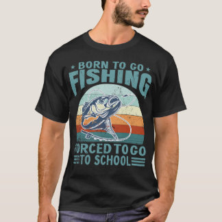 Born To Fish Forced To School Fishing Fisherman  T-Shirt