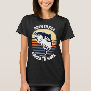 Born To Fish Forced To Work 84 T-Shirt