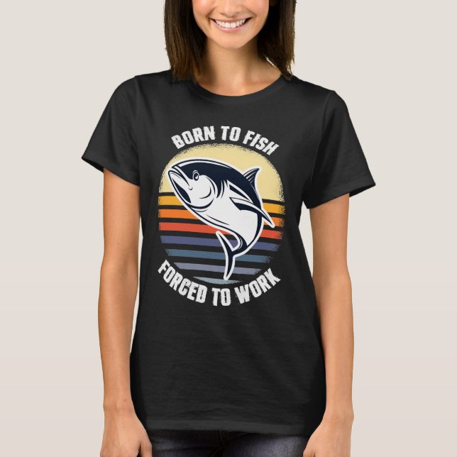 Born To Fish Forced To Work 84 T-Shirt (Front)