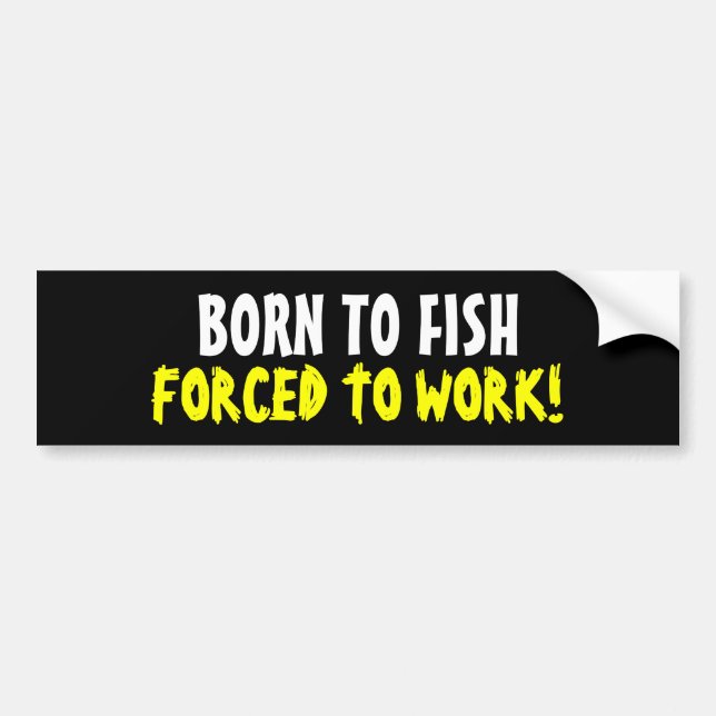Born To Fish Forced To Work Bumper Sticker (Front)