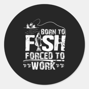 Born To Fish Forced To Work Funny Fisher Classic Round Sticker