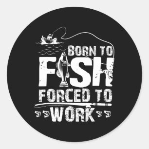 Born To Fish Forced To Work Funny Fisher  Classic Round Sticker