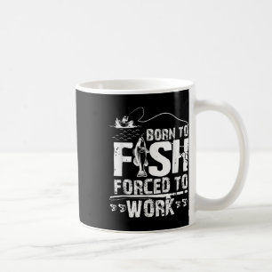 Born To Fish Forced To Work Funny Fisher Coffee Mug