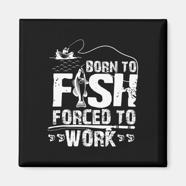 Born To Fish Forced To Work Funny Fisher  Magnet (Front)