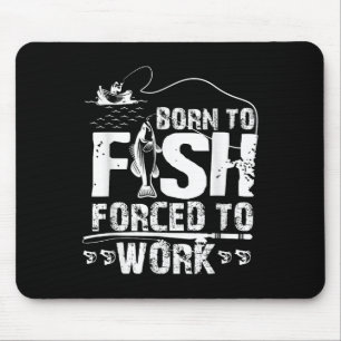 Born To Fish Forced To Work Funny Fisher Mouse Pad