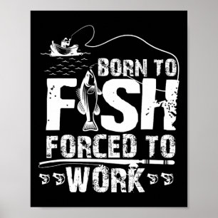 Born To Fish Forced To Work Funny Fisher Poster