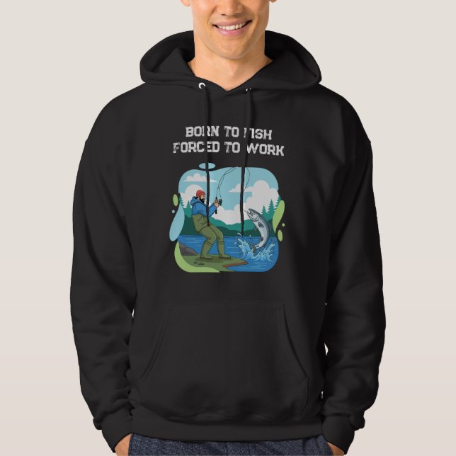 Born To Fish Forced To Work Funny Fishing Hoodie (Front)