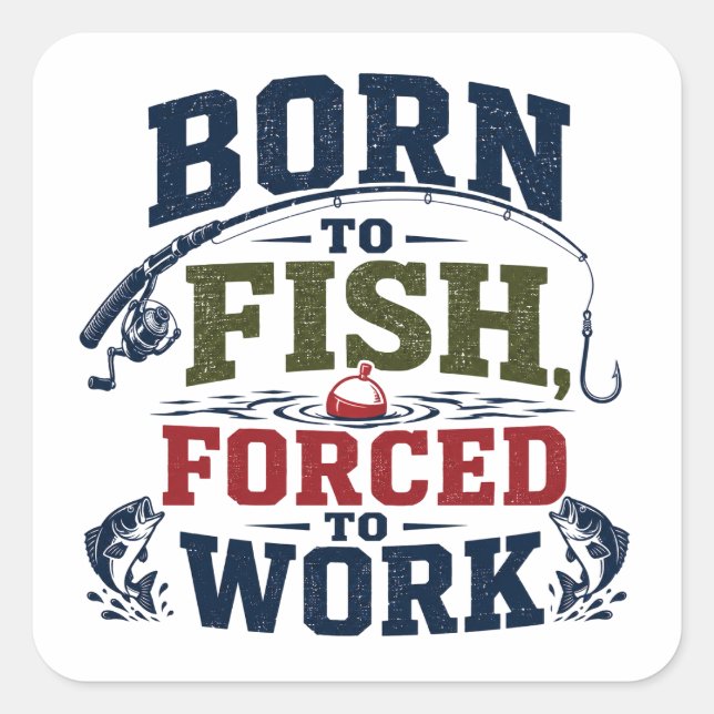 Born To Fish Forced To Work Funny Fishing Square Sticker (Front)
