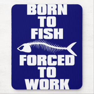 BORN TO FISH FORCED TO WORK MOUSE PAD