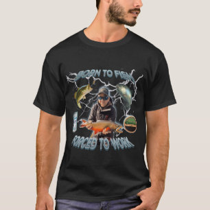 Born to fish Forced to work T-Shirt