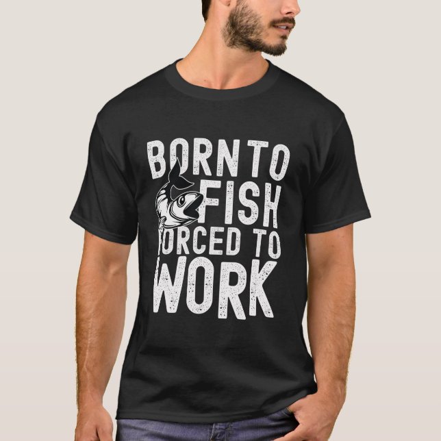 Born To Fish, Forced To Work T-shirt (Front)