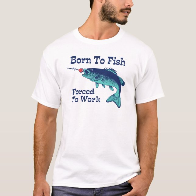 Born To Fish Forced To Work T-Shirt (Front)