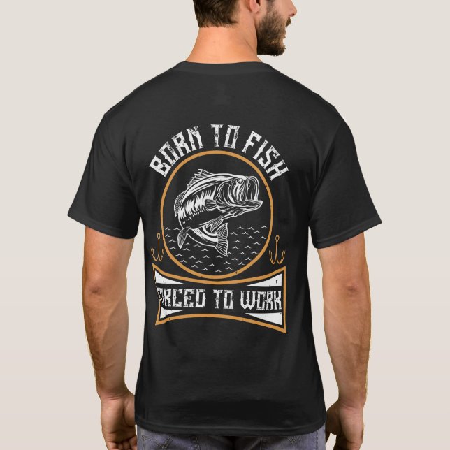 Born To Fish Forced To Work T-Shirt (Back)