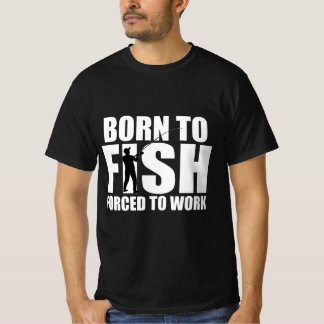 Born to Fish, Forced to Work T-Shirt