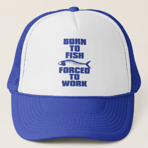 BORN TO FISH FORCED TO WORK TRUCKER HAT