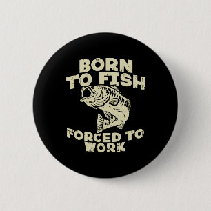 Born To Fish Forced Work B Funny Fishing Fisherman 6 Cm Round Badge