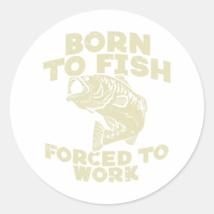 Born To Fish Forced Work B Funny Fishing Fisherman Classic Round Sticker