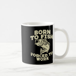 Born To Fish Forced Work B Funny Fishing Fisherman Coffee Mug