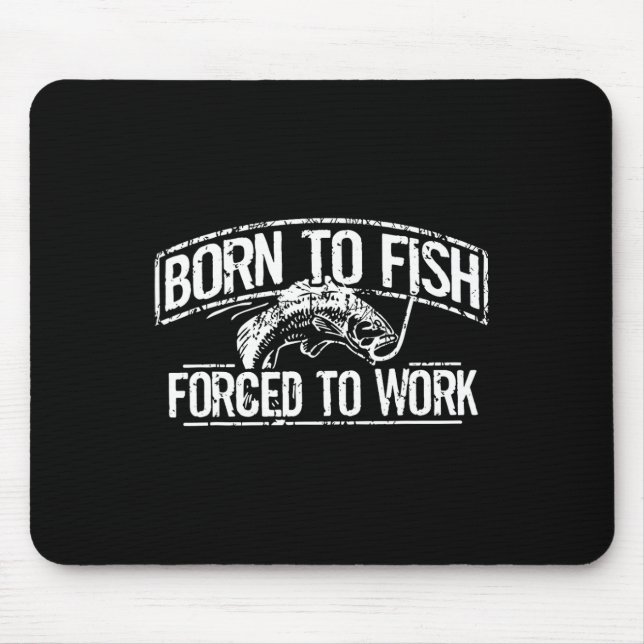 Born To Fish Forced Work Byss Funny Fishing Fisher Mouse Pad (Front)