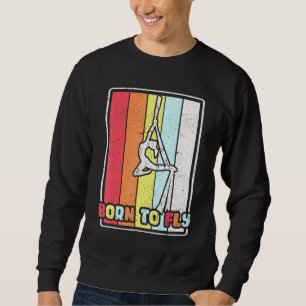 Born To Fly Aerial Silks Gymnastics Aerialist Acro Sweatshirt
